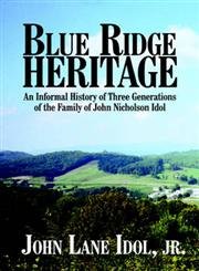 9781887905411: Blue Ridge Heritage: An Informal History Of Three Generations Of The Family Of John Nicholson Idol