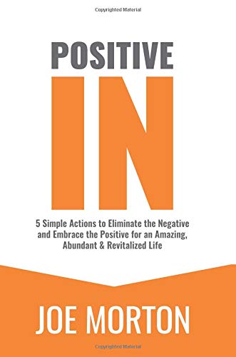 Stock image for Positive In: 5 Simple Actions to Eliminate the Negative and Embrace the Positive for an Amazing Abundant & Revitalized Life for sale by GF Books, Inc.