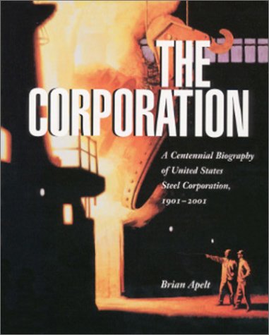 9781887969123: The Corporation : A Centennial Biography of United States Steel Corporation, 1901-2001