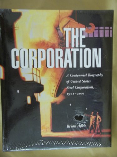 Stock image for The Corporation : A Centennial Biography of United States Steel Corporation, 1901-2001 for sale by ThriftBooks-Dallas