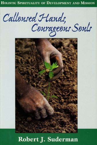 Imagen de archivo de Calloused Hands Courageous Souls: Holistic Spiritualiy of Development and Mission a la venta por ThriftBooks-Atlanta