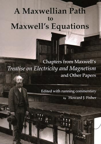 Stock image for Maxwellian Path to Maxwell?s Equations : Chapters from Maxwell's Treatise on Electricity and Magnetism and Other Papers for sale by GreatBookPrices