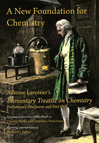 9781888009545: A New Foundation for Chemistry: Antoine Lavoisier's Elementary Treatise on Chemistry Preliminary Discourse and Part One