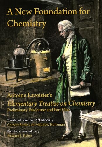 9781888009545: A New Foundation for Chemistry: Antoine Lavoisier's Elementary Treatise on Chemistry, Preliminary Discourse and Part One