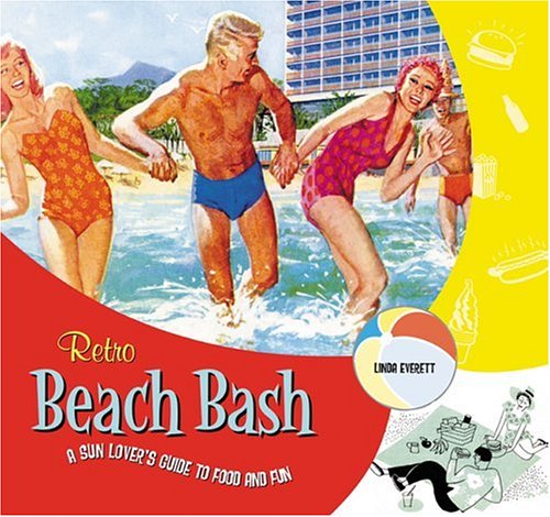 Retro Beach Bash: A Sunlover's Guide to Food and Fun (9781888054750) by Everett, Linda
