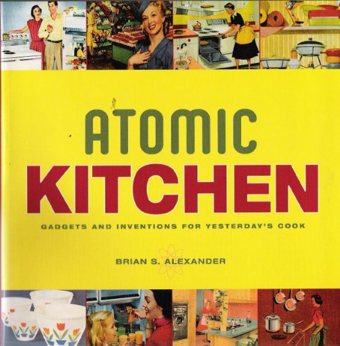 Stock image for Atomic Kitchen: Gadgets and Inventions for Yesterday's Cook for sale by ThriftBooks-Dallas