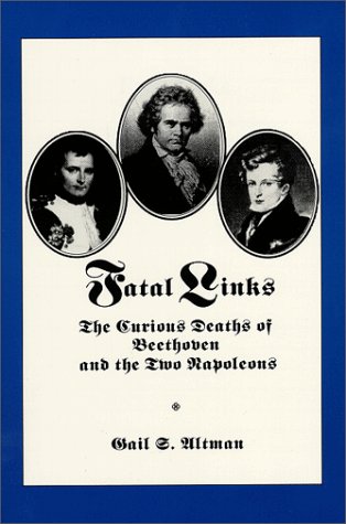 Stock image for Fatal Links: the Curious Deaths of Beethoven the Two Napoleons for sale by Wizard Books