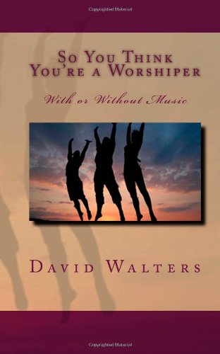 So You Think You're a Worshiper: With or Without Music (9781888081916) by Walters, David