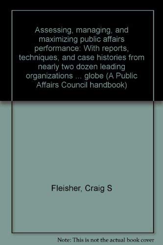 Beispielbild fr ASSESSING, MANAGING, and MAXIMIZING PUBLIC AFFAIRS PERFORMANCE: with REPORTS, TECHNIQUES, and CASE HISTORIES from NEARLY TWO DOZEN LEADING ORGANIZATIONS AROUND the GLOBE. A PUBLIC AFFAIRS COUNCIL HANDBOOK * zum Verkauf von L. Michael