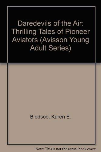 Daredevils of the Air: Thrilling Tales of Pioneer Aviators (Avisson Young Adult Series) (9781888105582) by Bledsoe, Karen E.