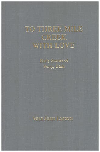 9781888106121: To Three Mile Creek With Love. Early Stories of Perry, Utah