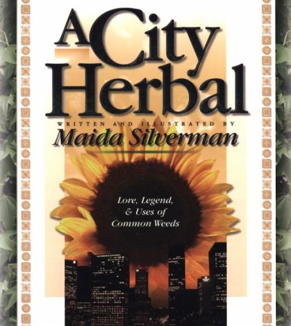 Imagen de archivo de A City Herbal: a Guide to the Lore, Legend, and Usefullness of 34 Plants That Grow Wild in the Cities, Suburbs and Country Places a la venta por Ageless Pages