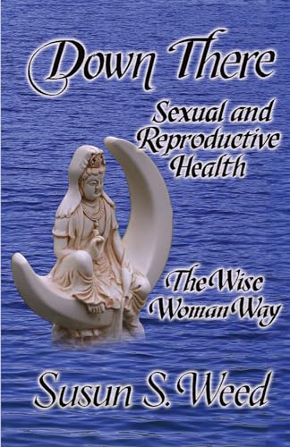 Imagen de archivo de Down There: Sexual and Reproductive Health (5) (Wise Woman Herbal) a la venta por dsmbooks