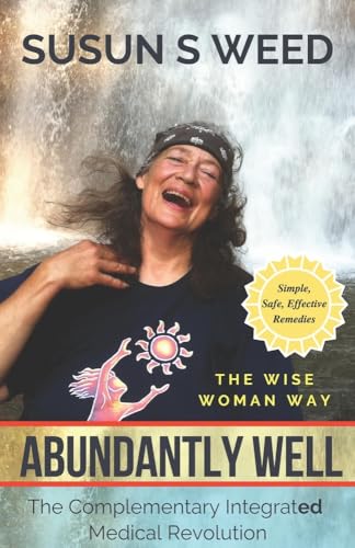 Imagen de archivo de Abundantly Well: The Complementary Integrated Medicine Revolution (Wise Woman Herbal Series) a la venta por Ergodebooks