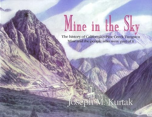 9781888125344: Mine in the Sky: The History of California's Pine Creek Tungsten Mine & the People Who Were Part of It