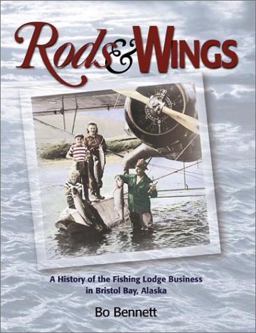 

Rods & Wings: a History of the Fishing Lodge Business in Bristol Bay, Alaska [first edition]