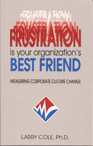 Beispielbild fr Frustration Is Your Organization's Best Friend : Measuring Corporate Culture Change zum Verkauf von Better World Books