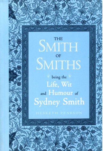 Beispielbild fr The Smith of Smiths: Being the Life, Wit and Humour of Sydney Smith zum Verkauf von Books From California