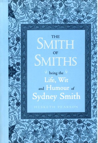 Imagen de archivo de The Smith of Smiths: Being the Life, Wit and Humour of Sydney Smith a la venta por Books From California