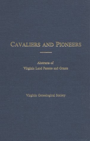 Cavaliers and Pioneers: Abstracts of Virginia Land Patents and Grants, Vol. 4