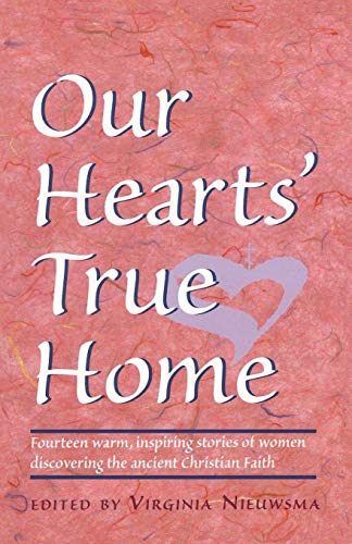 Stock image for Our Hearts' True Home: Fourteen Warm, Inspiring Stories of Women Discovering the Ancient Christian Faith for sale by ThriftBooks-Reno