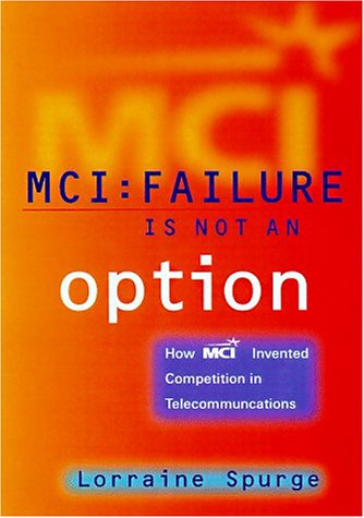 Stock image for MCI:Failure Is Not an Option, How MCI Invented Competition in Telecommunications for sale by ZBK Books