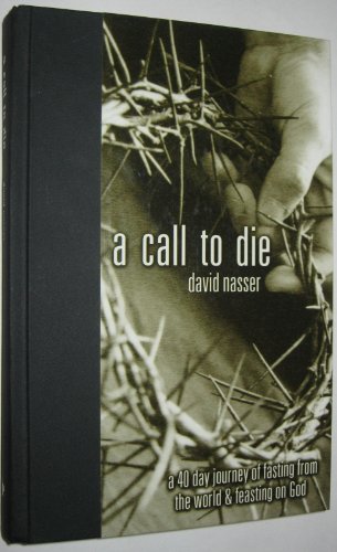 Stock image for A Call to Die: A 40 Day Journey of Fasting from the World & Feasting on God for sale by Gulf Coast Books