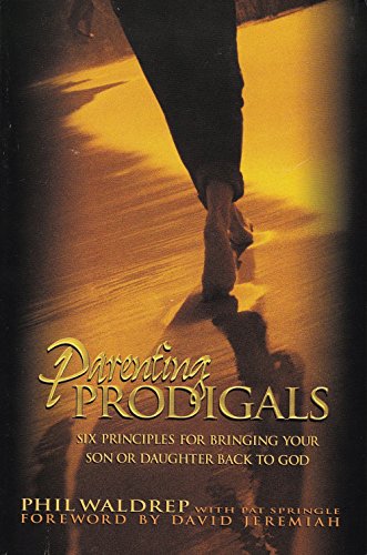 Stock image for Parenting Prodigals (SIX PRINCIPLES FOR BRINGING YOUR SON OR DAUGHTER BACK TO GOD) for sale by SecondSale