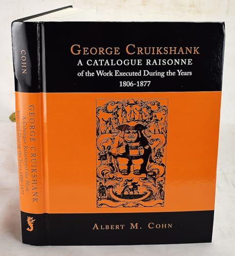 George Cruikshank: A Catalogue Raisonne of the Works Executed During the Years 1806-1877