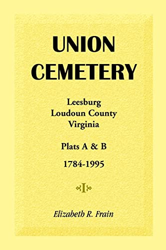 9781888265040: Union Cemetery, Leesburg, Loudoun County, Virginia, Virginia, Plats A&B, 1784-1995