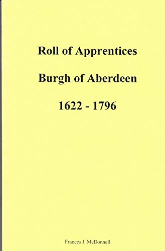 Stock image for ROLL OF APPRENTICES, BURGH OF ABERDEEN, 1622 - 1796 for sale by Janaway Publishing Inc.