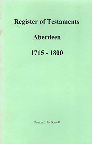 Stock image for REGISTER OF TESTAMENTS ABERDEEN [SCOTLAND], 1715-1800 for sale by Janaway Publishing Inc.