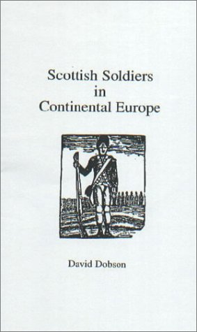 Scottish Soldiers in Continental Europe (9781888265408) by Dobson, David