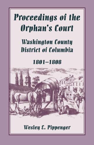 Beispielbild fr PROCEEDINGS OF THE ORPHAN'S COURT, WASHINGTON COUNTY, DISTRICT OF COLUMBIA, 1801-1808 zum Verkauf von Janaway Publishing Inc.
