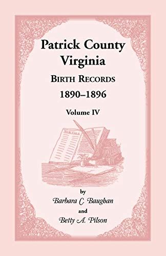 Stock image for PATRICK COUNTY, VIRGINIA BIRTH RECORDS 1890-1896 Volume IV for sale by Janaway Publishing Inc.