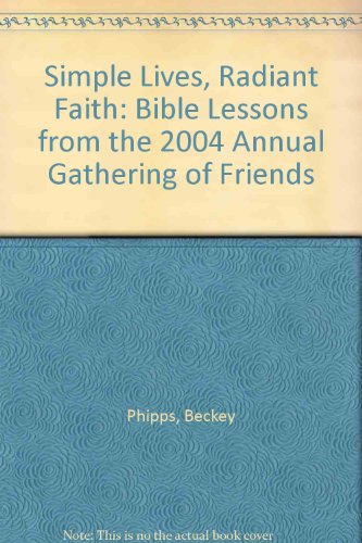 Stock image for Simple Lives, Radiant Faith: Bible Lessons from the 2004 Annual Gathering of Friends for sale by The Corner Bookshop