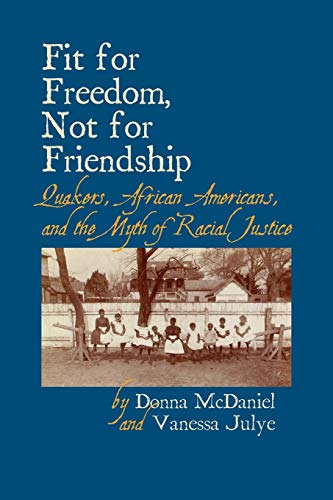 Stock image for Fit for Freedom, Not for Friendship: Quakers, African Americans, and the Myth of Racial Justice for sale by HPB-Red