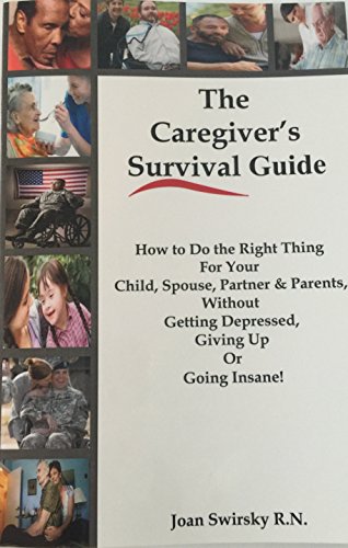 9781888315097: The Caregivers Survival Guide - How To Do the Right Thing For Your Child, Spouse, Partner & Parents Without Getting Depressed, Giving Up Or Going Insane!