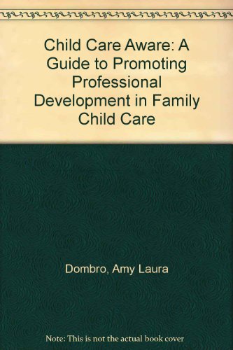Child Care Aware: A Guide to Promoting Professional Development in Family Child Care (9781888324167) by Dombro, Amy Laura