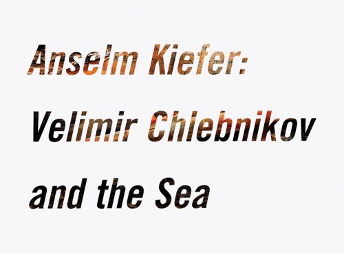 Anselm Kiefer: Velimir Chlebnikov and the Sea - Anselm Kiefer, Harry Philbrick (Editor)