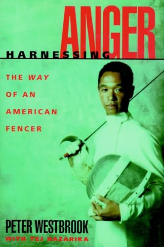 Harnessing Anger: The Way of an American Fencer. (9781888363395) by Westbrook, Peter
