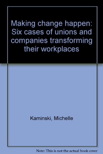 Making change happen: Six cases of unions and companies transforming their workplaces (9781888364002) by Michelle Kaminski