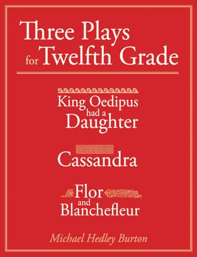 Imagen de archivo de Three Plays for Twelfth Grade: King Oedipus Had a Daughter; Cassandra; Flor and Blanchefleur a la venta por THE SAINT BOOKSTORE