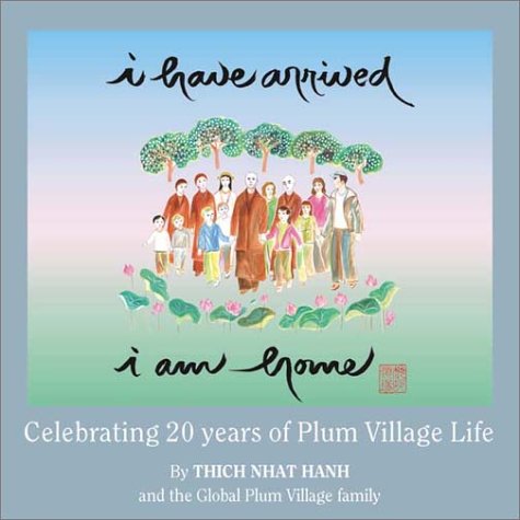 I Have Arrived, I Am Home: Celebrating 20 Years of Plum Village Life (9781888375251) by Nhat Hanh, Thich