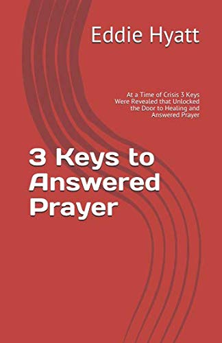 Stock image for 3 Keys to Answered Prayer: At a Time of Crisis 3 Keys Were Revealed that Unlocked the Door to Healing and Answered Prayer for sale by GF Books, Inc.