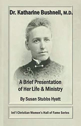 Stock image for DR. KATHARINE BUSHNELL, M.D.: A BRIEF PRESENTATION OF HER LIFE & MINISTRY (Int'l Christian Women's Hall of Fame Series) for sale by GF Books, Inc.