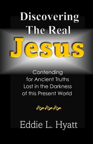 Stock image for Discovering the Real Jesus: Contending for Ancient Truths Lost in the Darkness of this Present World for sale by ThriftBooks-Dallas