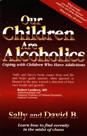 Our Children Are Alcoholics: Coping With Children Who Have Addictions (9781888461022) by David B.; Sally B.