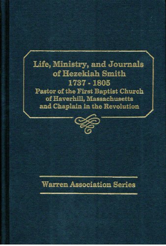 Beispielbild fr The Life, Ministry, and Journals of Hezekiah Smith. Pastor of the First Baptist Church of Haverhill, Massachusetts 1765 to 1805 and Chaplain in the American Revolution 1775 to 1780 [Warren Association Series] zum Verkauf von Windows Booksellers