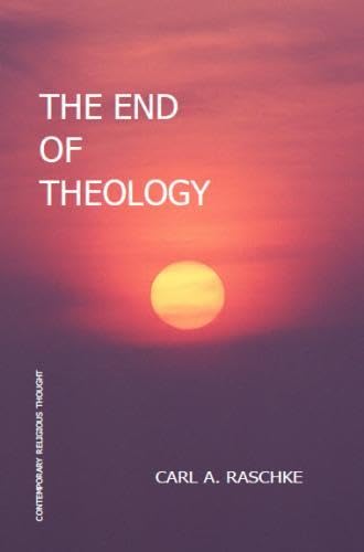 The End of Theology (Series in Philosophical and Cultural Studies in Religion) (9781888570533) by Raschke, Carl A.